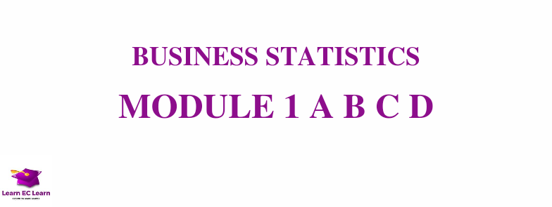 BUSINESS STATISTICS- MODULE 1 A,B,C,D.